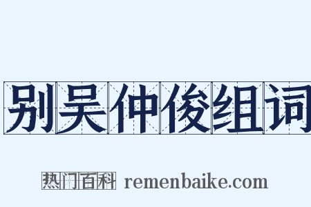 别吴仲俊组词是什么意思的图片